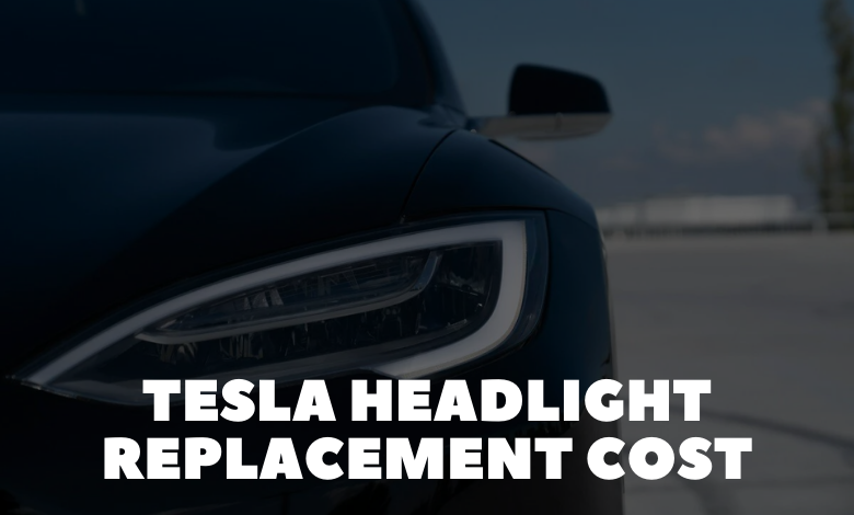 Tesla Headlight Replacement Cost